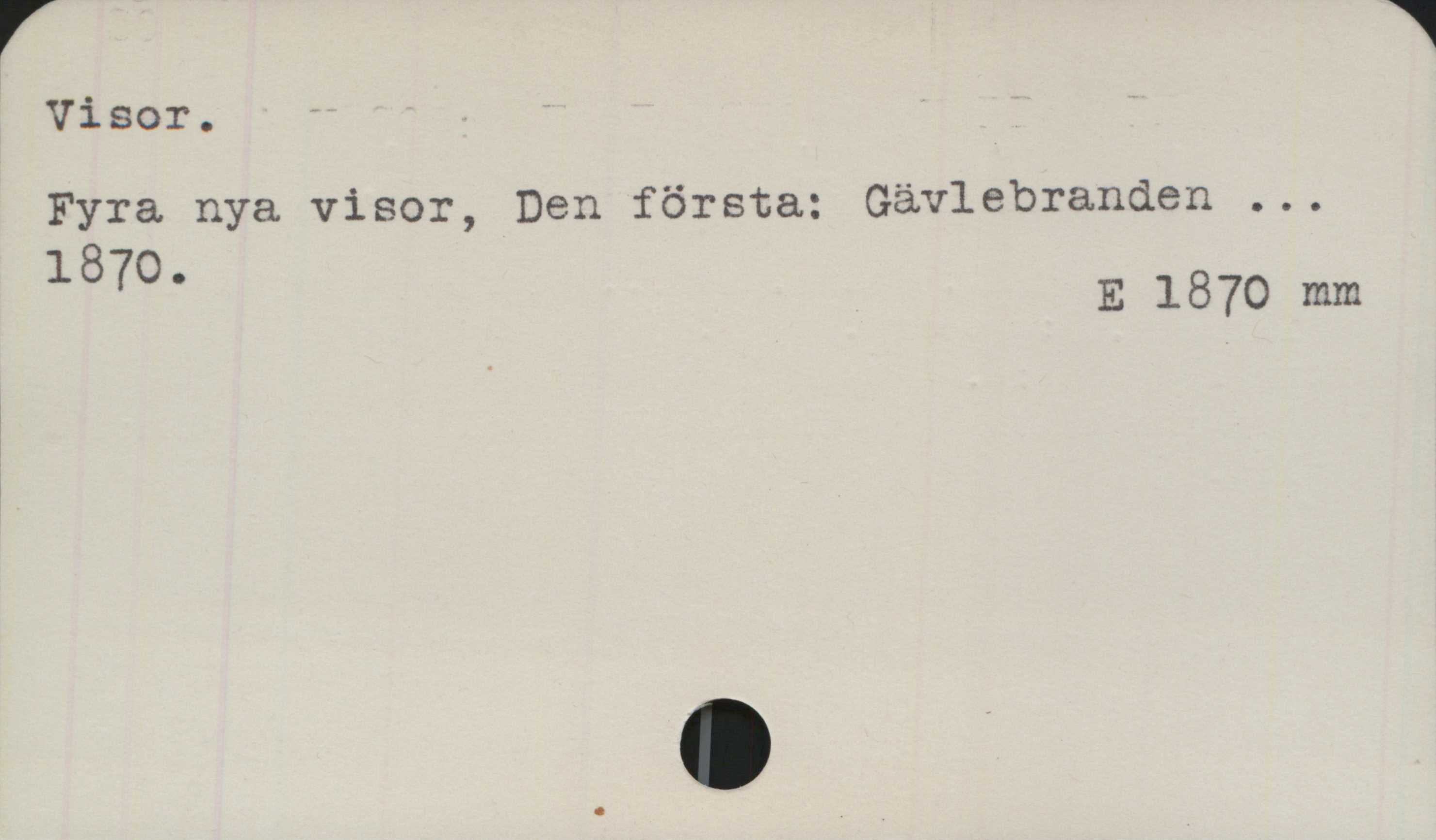 Visor. ﻿Visor.
Fyra nya visor, Den första:  Gävlebranden...
1870.
E 1870 mm